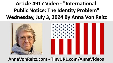 Article 4917 Video - International Public Notice: The Identity Problem By Anna Von Reitz