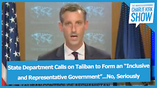 State Department Calls on Taliban to Form an “Inclusive and Representative Government”–No, Seriously