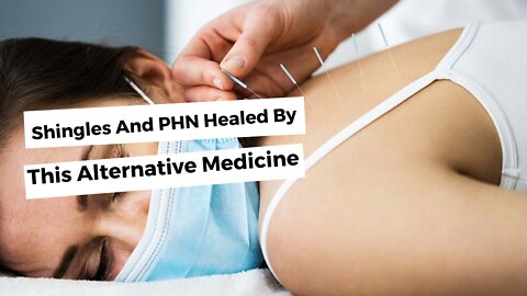 Shingles And PHN Healed By This Alternative Medicine
