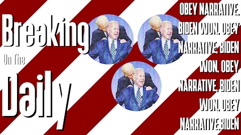 OBEY THE NARRATIVE, BIDEN WON, OBEY THE NARRATIVE, BIDEN WON, OBEY: Breaking On The Daily #25
