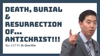 #67 Death, Burial & Resurrection of...ANTICHRIST!!! (Rev. 117-9) Dr. Gene Kim