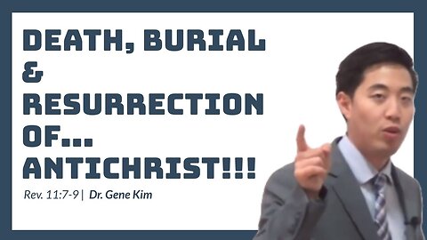 #67 Death, Burial & Resurrection of...ANTICHRIST!!! (Rev. 117-9) Dr. Gene Kim