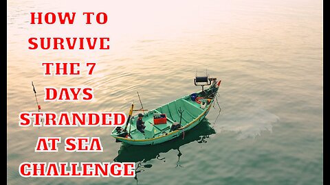 How to Survive the 7 Days Stranded at Sea Challenge