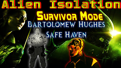 Alien Isolation || Survivor Mode - Safe Haven || Bartholomew Hughes ( Engineer ) || Salvage Mode