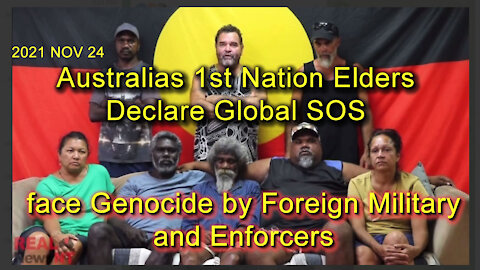 2021 NOV 24 AU 1st Nation Elders Declare Global SOS face Genocide by Foreign Military and Enforcers