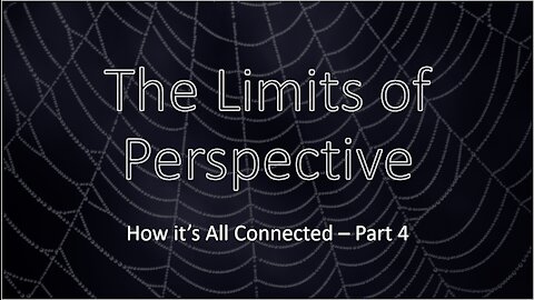 The Limits of Perspective - How It's All Connected - Part 4