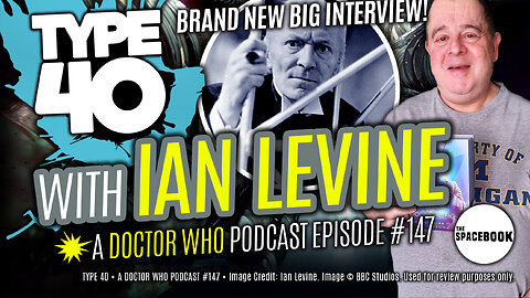 Type 40 • A DOCTOR WHO Podcast w/ IAN LEVINE **BRAND NEW BIG INTERVIEW!!**