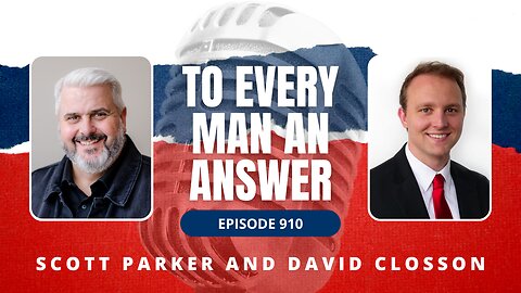Episode 910 - Pastor Scott Parker and David Closson on To Every Man An Answer