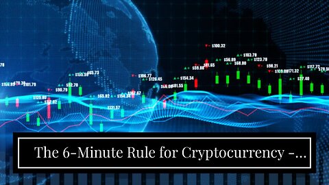 The 6-Minute Rule for Cryptocurrency - CNBC