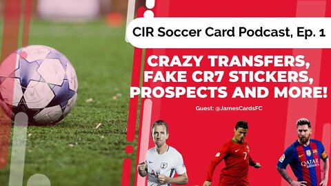 CIR Soccer Card Podcast, Episode 1 | Transfers, FIFA22, Prospects, Fake CR7 Stickers and More!