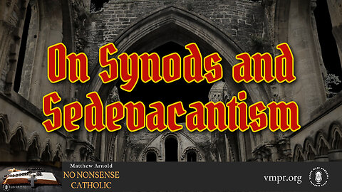 27 Sep 23, No Nonsense Catholic: On Synods and Sedevacantism