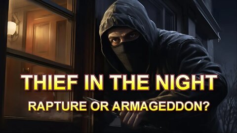 Thief in the Night — Rapture or Armageddon?