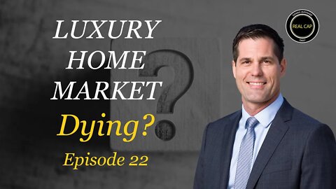 Luxury Home Market - Dying? Real Cap Daily #22