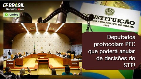 Deputados protocolam PEC que poderá anular de decisões do STF!