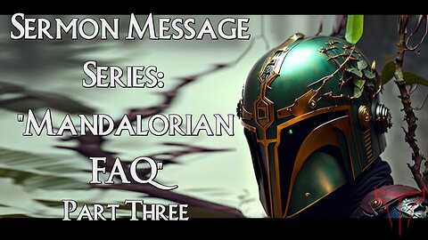 Mandalorian Sermon 15: Mandalorian FAQ Part Three