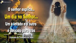 Um dia no Senhor… Um é levado e o outro é deixado para trás 🎺 Chamada da Trombeta de Deus