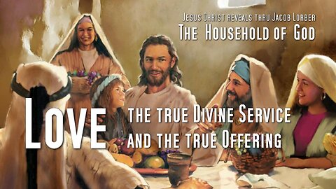 Jesus explains... Love is the true Divine Service & Offering ❤️ Household of God thru Jakob Lorber