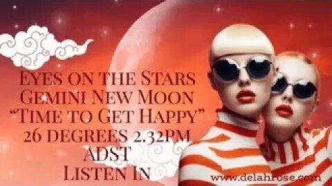 Eyes on the Stars Gemini New Moon 26 Degrees; "Time to Get Happy" 2.32pm ADST