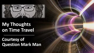 My Thoughts on Time Travel (Courtesy of Question Mark Man) [With Bloopers]