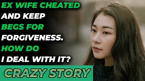 Ex Wife Cheated And Keep Begs For Forgiveness. How Do I Deal With It?(Reddit Cheating)