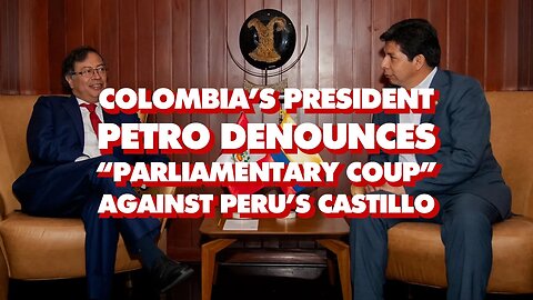 Colombia’s President Petro denounces ‘parliamentary coup’ against Peru’s Castillo