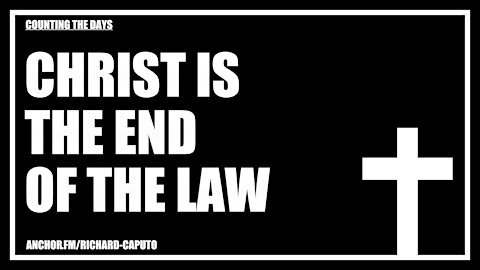 CHRIST is the End of the Law