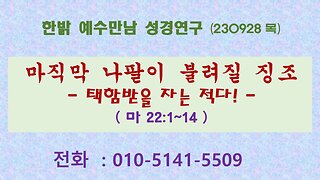 마직막 나팔이 불려질 징조 - 택함받을 자는 적다! (마 22:1~14) [예수만남 성경연구] 한밝모바일교회 김시환 목사