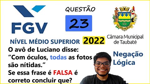 Questão 23 FGV Taubaté SP 2022 | Negação Lógica | O avô de Luciano disse Com óculos, todas as fotos