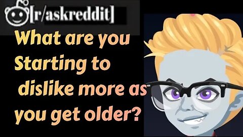 What are you starting to dislike more as you get older?-Best Posts & Comments