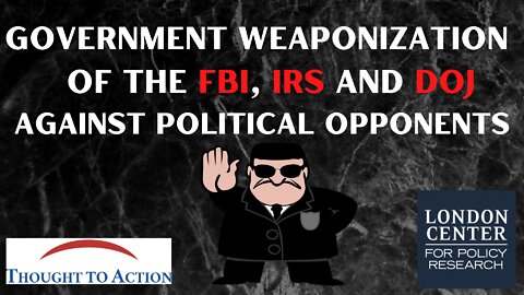 Government Weaponization of the FBI, IRS and DOJ vs Political Opponents
