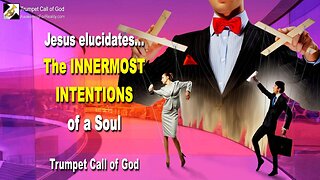 Jan 15, 2011 🎺 Jesus explains the innermost Intentions of a Soul... Trumpet Call of God