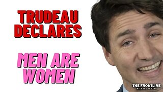 Justin Trudeau Declares that Men are Women...