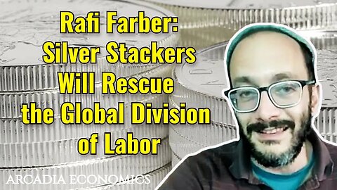 Rafi Farber: The Silver Stackers Will Rescue the Global Division of Labor