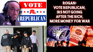 Rogan: Vote Republican, IRS NOT Going After The Rich, More Money For War