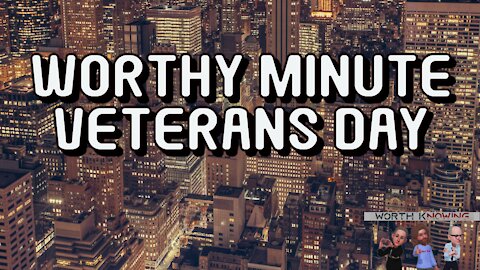 Worthy Minute - Veterans day