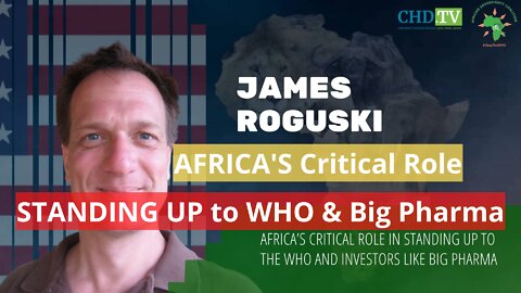 Africa's Critical Role in Standing Up to the WHO and Big Pharma- James Roguski, U.S.A.
