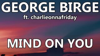 🎵 GEORGE BIRGE ft. Charlieonnafriday - MIND ON YOU (LYRICS)