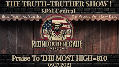 THE TRUTH TRUTHER SHOW - Praise to THE MOST HIGH= 810 09.17.2021