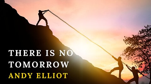 THERE IS NO TOMORROW! by Andy Elliott