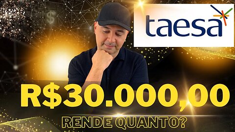 🔵 Dividendos TAEE11: Quanto rende R$30.000,00 investidos em Taesa (TAEE3 | TAEE4 | TAEE11)?