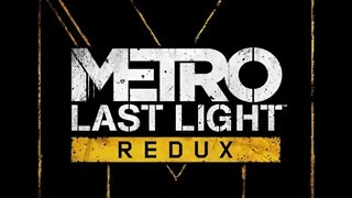 Metro [Last Light] (Redux) [E4] Through The Darkness, A Path Through the light & Theater