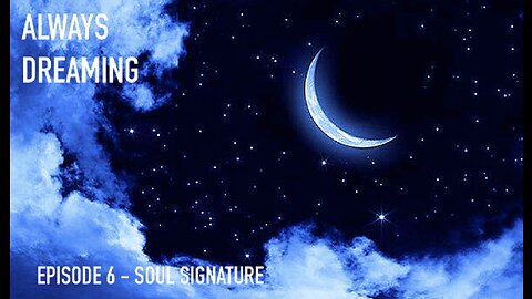 ALWAYS DREAMING SERIES - EPISODE 6 - SOUL SIGNATURE