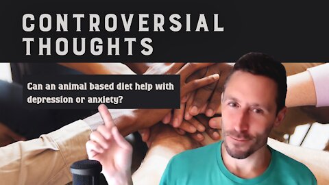 Controversial Thoughts: Can an animal based diet help with depression/anxiety?
