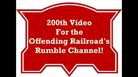 Offending Railroad's 200th Video on Rumble!