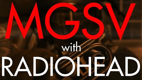 Metal Gear Solid V with Radiohead (Go Slowly)