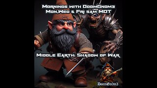 Mornings with DoomGnome, Middle Earth: Shadow of War Pt. 7
