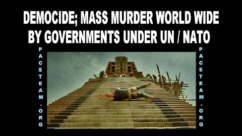 DEMOCIDE; MASS MURDER WORLD WIDE BY GOVERNMENTS UNDER UN / NATO