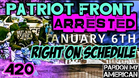 Patriot Front Arrested Right On Schedule (Ep. 420)