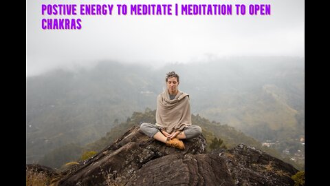 Postive Energy to Meditate | Meditation to Open Chakras