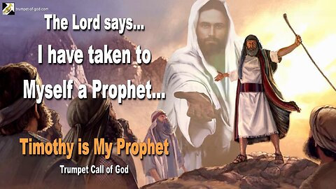 June 2, 2011 🎺 I have taken to Myself a Prophet… Timothy is My Prophet